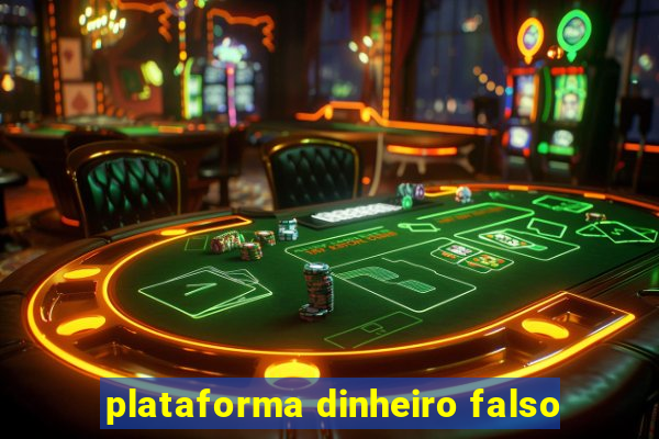 plataforma dinheiro falso